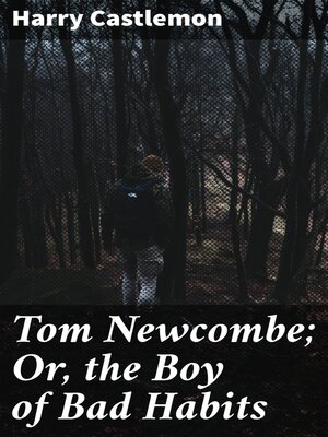 cover image of Tom Newcombe; Or, the Boy of Bad Habits